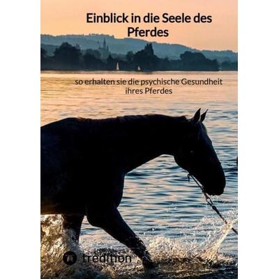 Einblick in die Seele des Pferdes – so erhalten sie die psychische Gesundheit ihres Pferdes, Gebundene Ausgabe von Moritz, Tredition,