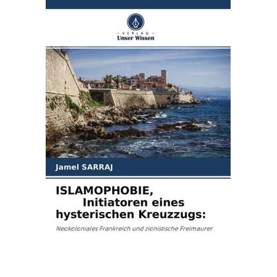 ISLAMOPHOBIE, Initiatoren eines hysterischen Kreuzzugs:, Taschenbuch von Jamel Sarraj, Verlag Unser Wissen, 978-620-4-64034-1