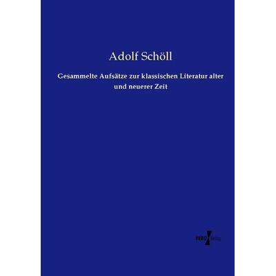 Gesammelte Aufsätze zur klassischen Literatur alter und neuerer Zeit, Taschenbuch von Adolf Schöll, Vero Verlag, 978-3-7372-2447-5