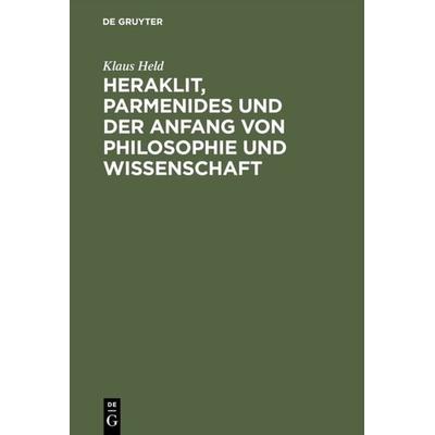 Heraklit, Parmenides und der Anfang von Philosophie und Wissenschaft, Gebundene Ausgabe von Klaus Held, De Gruyter, 978-3-11-007962-3