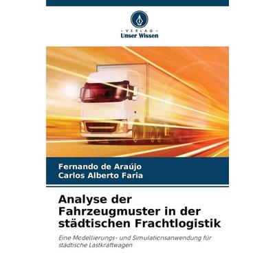 Analyse der Fahrzeugmuster in der städtischen Frachtlogistik, Taschenbuch von Fernando de Araújo,Carlos Alberto Faria, Verlag Unser Wissen,