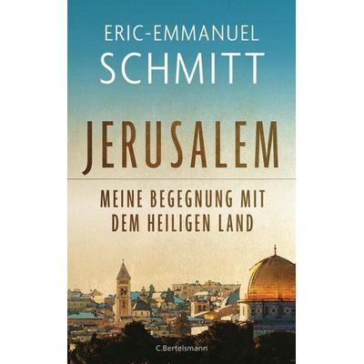 Jerusalem: Meine Begegnung mit dem Heiligen Land, Gebundene Ausgabe von Eric Emmanuel Schmitt, C.Bertelsmann, 978-3-570-10544-3