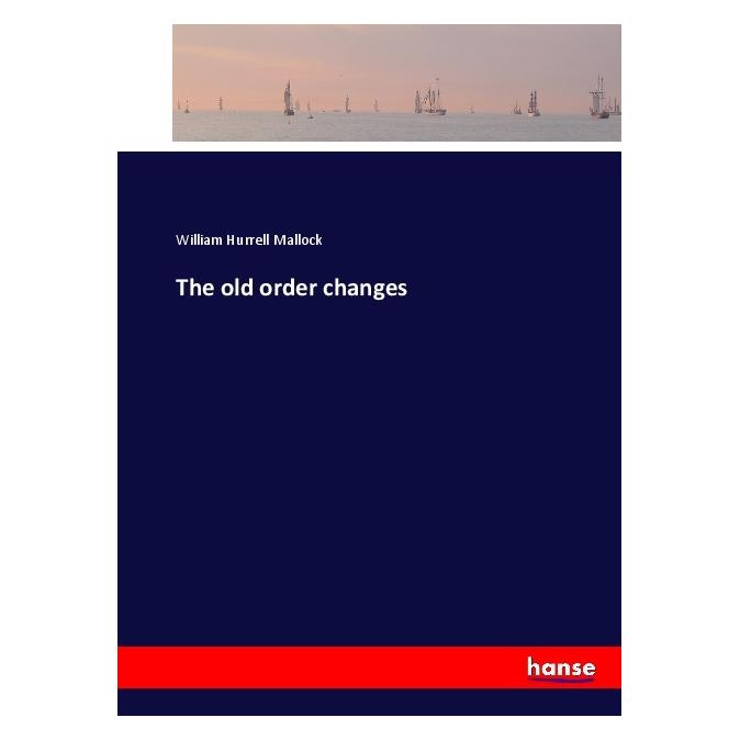Hansebooks The old order changes (Englisch, Softcover, William Hurrell Mallock) (55902063)
