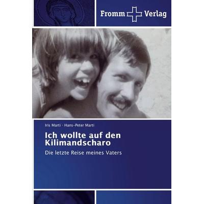 Ich wollte auf den Kilimandscharo, Taschenbuch von Iris Marti,Hans-Peter Marti, Fromm Verlag, 978-3-8416-0996-0
