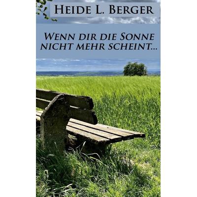 Wenn dir die Sonne nicht mehr scheint..., Taschenbuch von Heide L. Berger, BoD – Books on Demand, 978-3-7583-1111-6