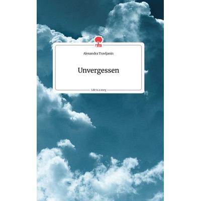 Unvergessen. Life is a Story - story.one, Gebundene Ausgabe von Alexandra Travljanin, Story.one publishing, 978-3-99087-781-4