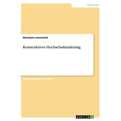 Konstruktives Hochschulmarketing, Taschenbuch von Hermann Loevenich, GRIN, 978-3-640-47338-0