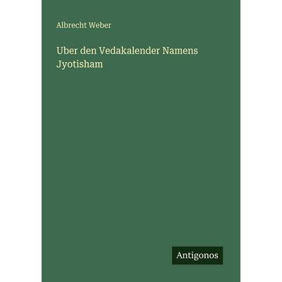 Uber den Vedakalender Namens Jyotisham, Taschenbuch von Albrecht Weber, Antigonos Verlag, 978-3-388-46829-7