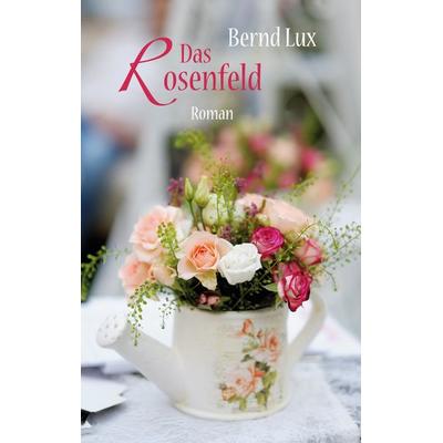 Das Rosenfeld, Taschenbuch von Bernd Lux, BoD – Books on Demand, 978-3-7568-4273-5