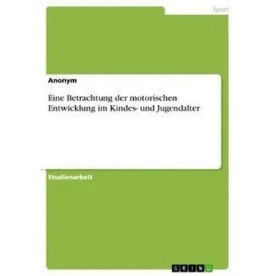 Eine Betrachtung der motorischen Entwicklung im Kindes- und Jugendalter, Taschenbuch von Anonym, GRIN, 978-3-668-33292-8