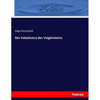 Der Vokalismus des Vulgärlateins, Taschenbuch von Hugo Schuchardt, Hansebooks, 978-3-7446-0110-8