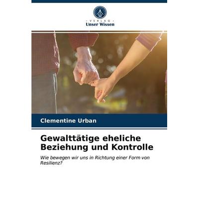 Gewalttätige eheliche Beziehung und Kontrolle, Taschenbuch von Clementine Urban, Verlag Unser Wissen, 978-620-3-78145-8