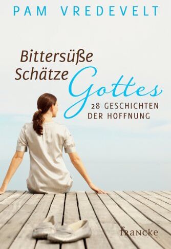 Pam Vredevelt - Bittersüße Schätze Gottes: 28 Geschichten der Hoffnung - Preis vom 18.10.2026 19:22:15 h