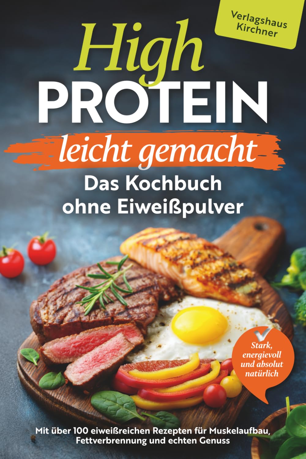 Verlagshaus Kirchner - High Protein leicht gemacht - Das Kochbuch ohne Eiweißpulver : Stark, energievoll und absolut natürlich - mit über 100 eiweißreichen Rezepten für Muskelaufbau, Fettverbrennung und echten Genuss - Preis vom 15.10.2026 23:06:25 h