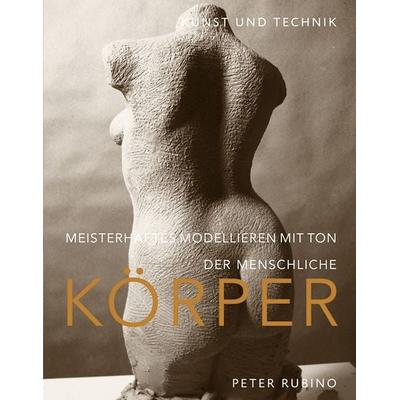 Meisterhaftes Modellieren mit Ton - der menschliche Körper, Taschenbuch von Peter Rubino, Hanusch Verlag, 978-3-936489-33-0