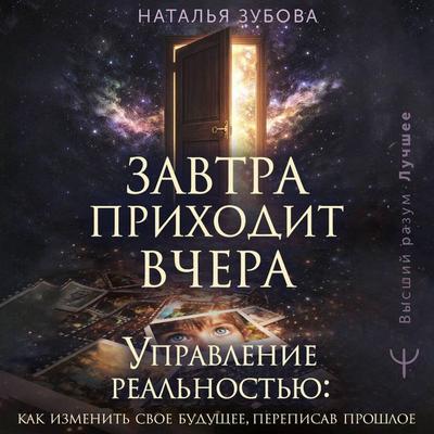 Zavtra prihodit vchera. Upravlenie realnostyu: kak izmenit svoe buduschee, perepisav proshloe - Natalya Zubova, Audio, 9785171904906