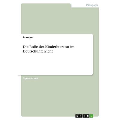 Die Rolle der Kinderliteratur im Deutschunterricht, Taschenbuch von Anonymous, GRIN, 978-3-346-14009-8