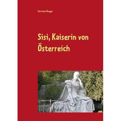 Elisabeth von Österreich-Ungarn 'Sisi'; Gebundene Ausgabe von Christian Munger, BoD – Books on Demand, 978-3-7448-9938-3