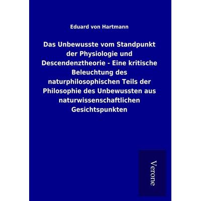 Das Unbewusste vom Standpunkt der Physiologie und Descendenztheorie - Eine kritische Beleuchtung des naturphilosophischen Teils der Philosophie des
