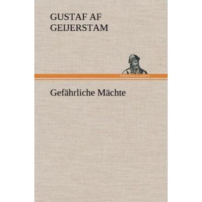 Gefährliche Mächte, Gebundene Ausgabe von Gustaf af Geijerstam, Tredition, 978-3-8472-4959-7