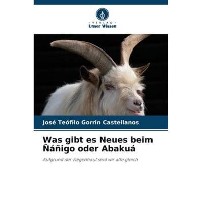 Was gibt es Neues beim Ñáñigo oder Abakuá, Taschenbuch von José Teófilo Gorrin Castellanos, Verlag Unser Wissen, 978-620-6-07648-3