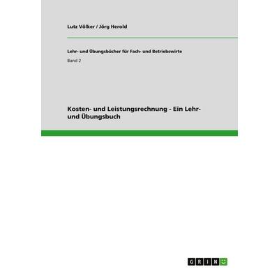 Kosten- und Leistungsrechnung - Ein Lehr- und Übungsbuch, Taschenbuch von Lutz Völker,Jörg Herold, GRIN, 978-3-640-44272-0