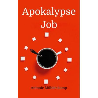 Apokalypse Job, Taschenbuch von Antonie Mühlenkamp, BoD – Books on Demand, 978-3-7568-1307-0