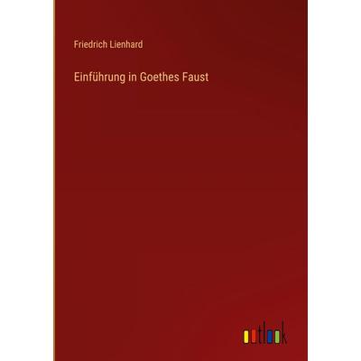 Einführung in Goethes Faust, Gebundene Ausgabe von Friedrich Lienhard, Outlook, 978-3-368-38576-7
