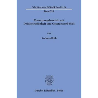 Verwaltungshandeln mit Drittbetroffenheit und Gesetzesvorbehalt., Taschenbuch von Andreas Roth, Duncker & Humblot, 978-3-428-07165-4