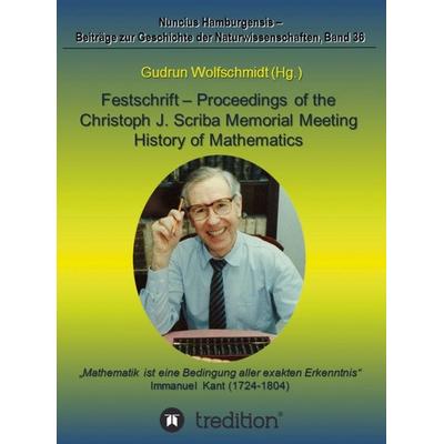 Festschrift – Proceedings of the Scriba Memorial Meeting – History of Mathematics, Gebundene Ausgabe von Gudrun Wolfschmidt, Tredition,