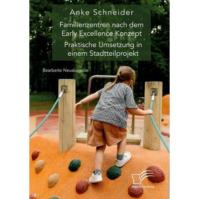Familienzentren nach dem Early Excellence Konzept. Praktische Umsetzung in einem Stadtteilprojekt, Taschenbuch von Anke Schneider, Diplomica Verlag