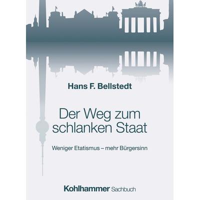 Der Weg zum schlanken Staat, Gebundene Ausgabe von Hans F. Bellstedt, Kohlhammer, 978-3-17-048762-8