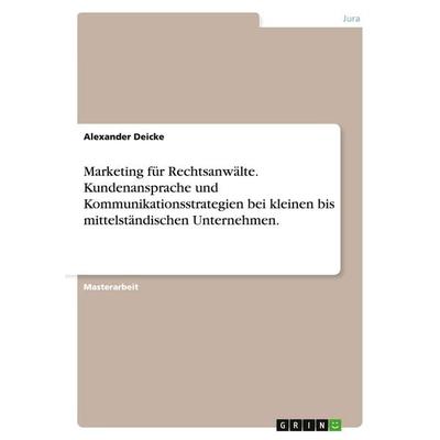 Marketing für Rechtsanwälte. Kundenansprache und Kommunikationsstrategien bei kleinen bis mittelständischen Unternehmen., Taschenbuch von Alexander