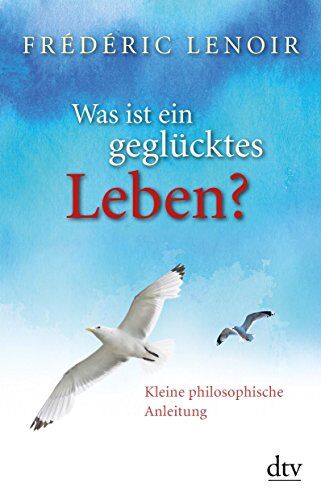 Frédéric Lenoir - Was ist ein geglücktes Leben?: Kleine philosophische Anleitung - Preis vom 10.10.2026 11:48:34 h