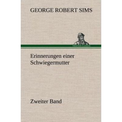 Erinnerungen einer Schwiegermutter - Zweiter Band, Gebundene Ausgabe von George Robert Sims, Tredition, 978-3-8472-6172-8
