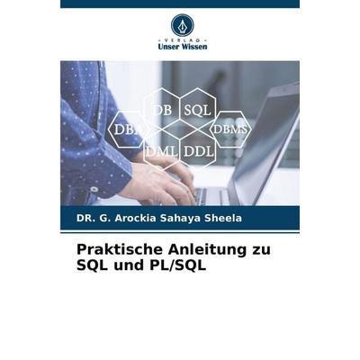 Praktische Anleitung zu SQL und PL/SQL, Taschenbuch von G. Arockia Sahaya Sheela, Verlag Unser Wissen, 978-620-9-23375-3
