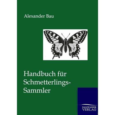 Handbuch für Schmetterlings-Sammler, Taschenbuch von Alexander Bau, Salzwasser, 978-3-86444-730-3