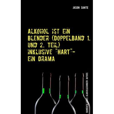 Alkohol ist ein Blender (Doppelband 1. und 2. Teil), Taschenbuch von Jason Sante, BoD – Books on Demand, 978-3-7392-4767-0
