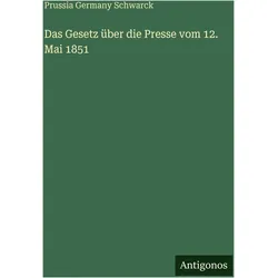 Das Gesetz über die Presse vom 12. Mai 1851, Belletristik von Prussia Germany Schwarck