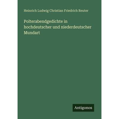 Polterabendgedichte in hochdeutscher und niederdeutscher Mundart, Taschenbuch von Heinrich Ludwig Christian Friedrich Reuter, Antigonos Verlag,