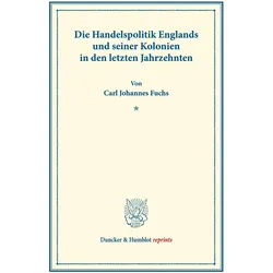 Die Handelspolitik Englands und seiner Kolonien in den letzten Jahrzehnten., Fachbücher von Carl Johannes Fuchs
