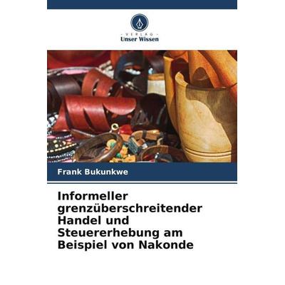 Informeller grenzüberschreitender Handel und Steuererhebung am Beispiel von Nakonde, Taschenbuch von Frank Bukunkwe, Verlag Unser Wissen,