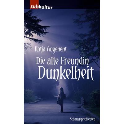 Die alte Freundin Dunkelheit, Taschenbuch von Katja Angenent, Edition Subkultur, 978-3-943412-35-2