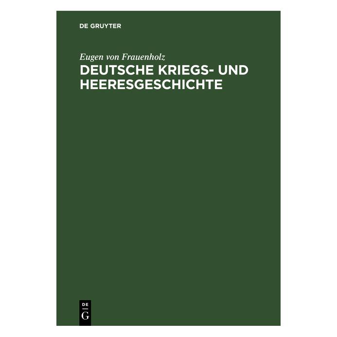 De Gruyter Frauenholz:Deutsche Kriegs- und Heeresg (Deutsch, Hardcover, Eugen von Frauenholz) (67827150)