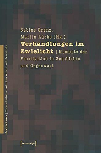Sabine Grenz - Verhandlungen im Zwielicht: Momente der Prostitution in Geschichte und Gegenwart (GenderCodes - Transkriptionen zwischen Wissen und Geschlecht) - Preis vom 30.09.2026 09:01:18 h