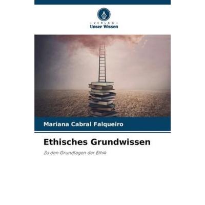 Ethisches Grundwissen, Taschenbuch von Mariana Cabral Falqueiro, Verlag Unser Wissen, 978-620-6-09999-4