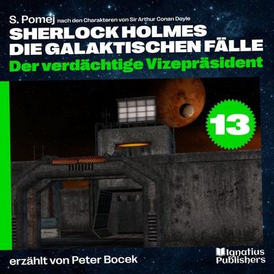 Der verdächtige Vizepräsident (Sherlock Holmes - Die galaktischen Fälle, Folge 13) - Arthur Conan Doyle,S. Pomej, Audio, 9783991766797
