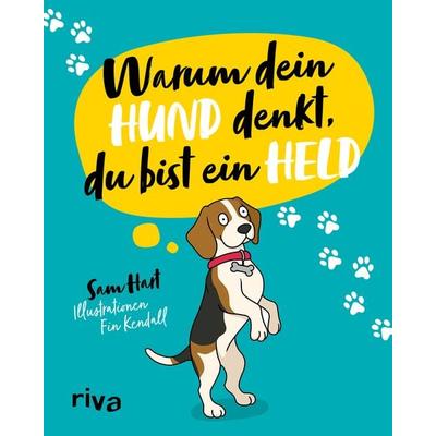 Warum dein Hund denkt, du bist ein Held, Gebundene Ausgabe von Sam Hart, Riva, 978-3-7423-2797-0