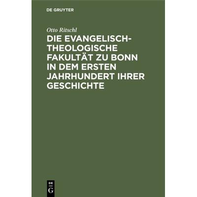 Die evangelisch-theologische Fakultät zu Bonn in dem ersten Jahrhundert ihrer Geschichte, Gebundene Ausgabe von Otto Ritschl, De Gruyter,