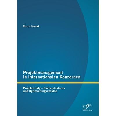 Projektmanagement in internationalen Konzernen: Projekterfolg - Einflussfaktoren und Optimierungsansätze, Taschenbuch von Marco Verardi, Diplomica